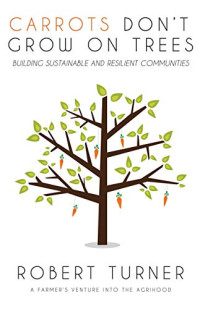 Robert Turner — Carrots Don’t Grow on Trees: Building Sustainable and Resilient Communities