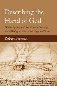 Robert Brennan — Describing the Hand of God : Divine Agency and Augustinian Obstacles to the Dialogue between Theology and Science