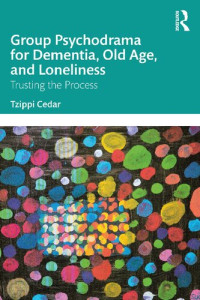 Tzippi Cedar — Group Psychodrama for Dementia, Old Age, and Loneliness: Trusting the Process