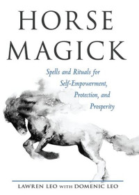 Lawren Leo — Horse Magick: Spells and Rituals for Self-Empowerment, Protection, and Prosperity