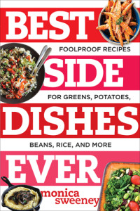Sweeney, Monica — Best side dishes ever: foolproof recipes for greens, potatoes, beans, rice, and more