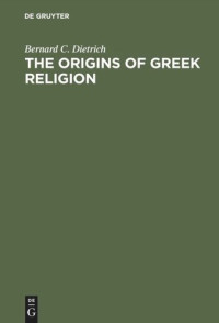 Bernard C. Dietrich — The Origins of Greek Religion