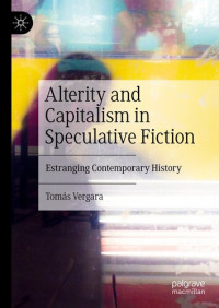 Tomás Vergara — Alterity and Capitalism in Speculative Fiction: Estranging Contemporary History