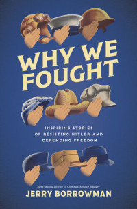 Jerry Borrowman — Why We Fought: Inspiring Stories of Resisting Hitler and Defending Freedom