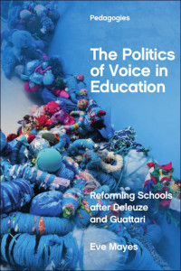 Eve Mayes — The Politics of Voice in Education: Reforming Schools after Deleuze and Guattari