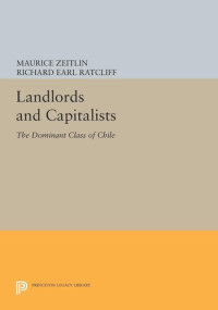 Maurice Zeitlin; Richard Earl Ratcliff — Landlords and Capitalists: The Dominant Class of Chile