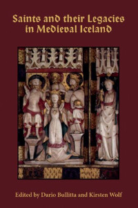 Dario Bullitta, Kirsten Wolf (eds.) — Saints and Their Legacies in Medieval Iceland