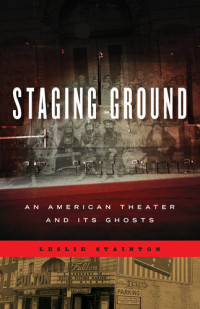 Leslie Stainton — Staging ground. An American Theater and its Ghosts