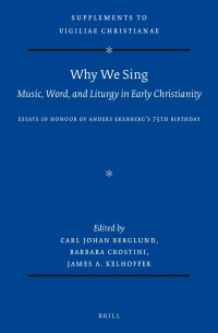 Carl Johan Berglund, Barbara Crostini, James Kelhoffer — Why We Sing: Music, Word, and Liturgy in Early Christianity: Essays in Honour of Anders Ekenberg’s 75th Birthday