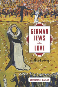 Christian Bailey — German Jews in Love: A History