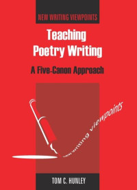 Tom Hunley — Teaching Poetry Writing: A Five-Canon Approach