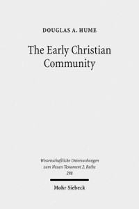 Douglas A. Hume — The Early Christian Community: A Narrative Analysis of Acts 2:41-47 and 4:32-35 (Wissenschaftliche Untersuchungen Zum Neuen Testament 2.Reihe)