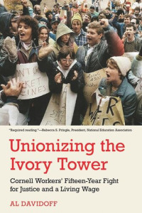 Al Davidoff — Unionizing the Ivory Tower: Cornell Workers' Fifteen-Year Fight for Justice and a Living Wage