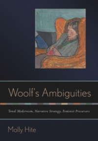 Molly Hite — Woolf’s Ambiguities: Tonal Modernism, Narrative Strategy, Feminist Precursors