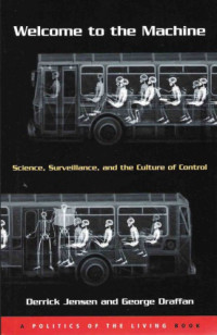 Jensen, Derrick; Draffan, George — Welcome to the machine: Science, surveillance, and the culture of control