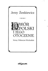 Żenkiewicz Jerzy — Dwór polski i jego otoczenie: Kresy Północno-Wschodnie