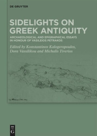 Konstantinos Kalogeropoulos (editor), Dora Vassilikou (editor), Michalis Tiverios (editor) — Sidelights on Greek Antiquity: Archaeological and Epigraphical Essays in Honour of Vasileios Petrakos