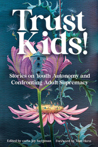 carla bergman — Trust Kids!: Stories on Youth Autonomy and Confronting Adult Supremacy