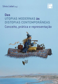 Liebel, Silvia (org.) — Das utopias modernas às distopias contemporâneas: conceito, prática e representação