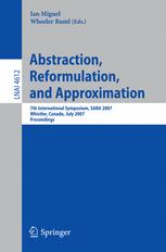 Vadim Bulitko (auth.), Ian Miguel, Wheeler Ruml (eds.) — Abstraction, Reformulation, and Approximation: 7th International Symposium, SARA 2007, Whistler, Canada, July 18-21, 2007. Proceedings