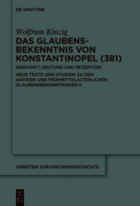 Kinzig, Wolfram — Das Glaubensbekenntnis von Konstantinopel (381): Herkunft, Geltung und Rezeption. Neue Texte und Studien zu den antiken und frühmittelalterlichen ... II