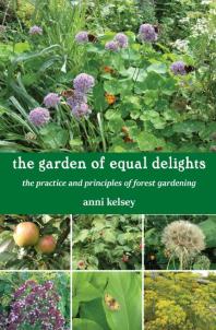 Anni Kelsey — The Garden of Equal Delights: The Practice and Principles of Forest Gardening