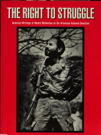 Monte Melkonian; Markar Melkonian — The Right to Struggle : Selected Writings by Monte Melkonian on the Armenian National Question