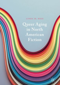 Linda M. Hess — Queer Aging in North American Fiction