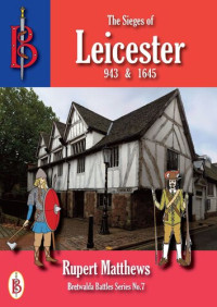 Rupert Matthews — The Sieges of Leicester 943 & 1645