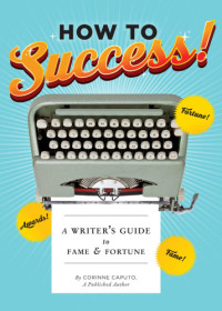 Caputo, Corinne — How to success!: a writer's guide to fame & fortune
