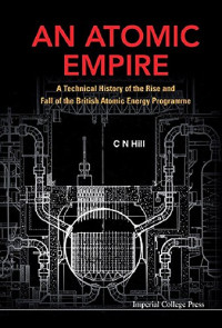 C N Hill — An Atomic Empire: A Technical History of the Rise and Fall of the British Atomic Energy Programme