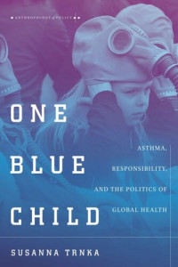 Susanna Trnka — One Blue Child: Asthma, Responsibility, and the Politics of Global Health