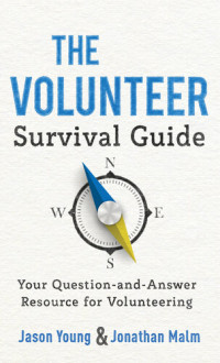 Jason Young; Jonathan Malm — The Volunteer Survival Guide: Your Question-and-Answer Resource for Volunteering