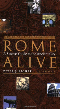 Peter J. Aicher — Rome Alive: A Source-Guide to the Ancient City, Vol. 1