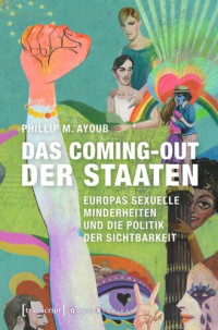 Phillip M. Ayoub; Katrin Schmidt; Humboldt-Stiftung; Fulbright Foundation — Das Coming-out der Staaten: Europas sexuelle Minderheiten und die Politik der Sichtbarkeit