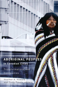 Howard-Bobiwash, Heather;Proulx, Craig — Aboriginal peoples in Canadian cities: transformations and continuities