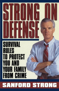 Sanford Strong — Strong on Defense: Survival Rules to Protect you and your Family from Crime