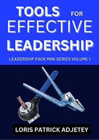 LORIS PATRICK  ADJETEY — Tools for Effective Leadership (Leadership Mini Pack Series Book 1)