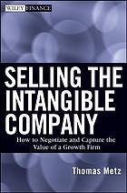 Metz, Thomas V. — Selling the intangible company : how to negotiate and capture the value of a growth firm