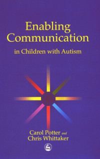 Potter, Carol; Whittaker, Christopher; — Enabling Communication In Children with Autism