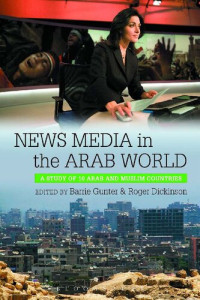 Barrie Gunter; Roger Dickinson (editors) — News Media in the Arab World: A study of 10 Arab and Muslim countries