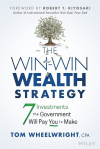 Tom Wheelwright — The Win-Win Wealth Strategy: 7 Investments the Government Will Pay You to Make