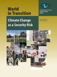 German Advisory Council on Global Change (WBGU) — World in Transition Annual Report 2007, Climate Change as a Security Risk: Summary for Policy-Makers