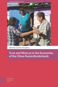 Caroline Humphrey (editor); Willem Schendel (editor); Tina Harris (editor) — Trust and Mistrust in the Economies of the China-Russia Borderlands