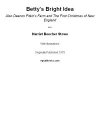 Stowe, Harriet Beecher — Betty's bright idea: also, Deacon Pitkin's farm and the first Christmas of New England