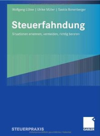 Wolfgang Lübke, Ulrike Müller, Saskia Bonenberger (auth.) — Steuerfahndung: Situationen erkennen, vermeiden, richtig berate