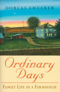 Dorcas Smucker — Ordinary Days: Family Life in a Farmhouse