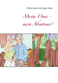 Olinda Maier, Eugen Maier — Meine Oma - mein Abenteuer!