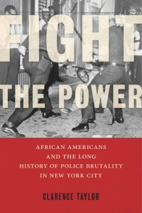 Clarence Taylor — Fight the Power: African Americans and the Long History of Police Brutality in New York City
