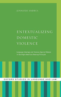 Jennifer Andrus — Entextualizing domestic violence : language ideology and violence against women in the Anglo-American hearsay principle
